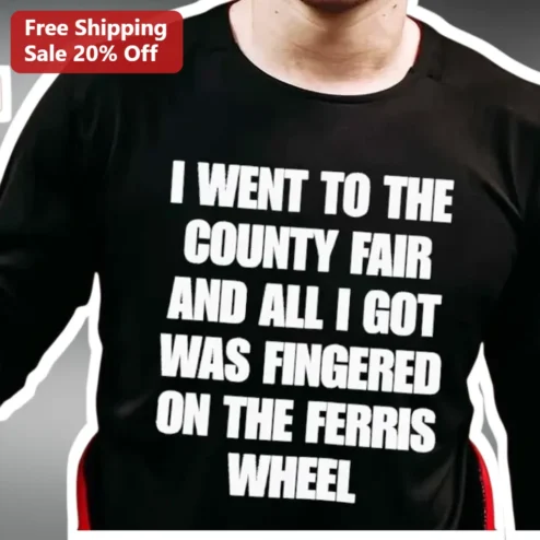 County Fair Tee I Went To The County Fair And All I Got Was Fingered On The Ferris Wheel Funny Carnival Shirt