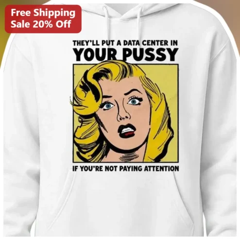 Data Center Satire Hoodie They'll Put A Data Center In Your Pussy If You're Not Paying Attention Tec available at our Chicago, Illinois warehouse