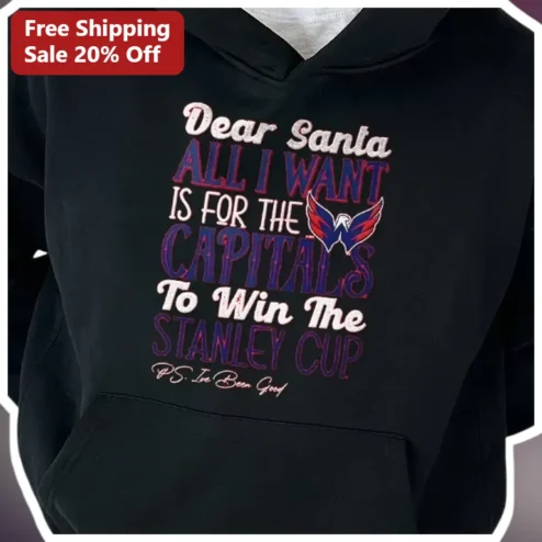 Dear Santa All I Want Is For The Capitals To Win The Stanley Cup P.S. I've Been Good Hoodie