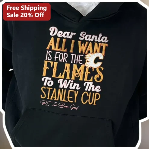 Dear Santa All I Want Is For The Flames To Win The Stanley Cup Hoodie Funny NHL Hockey Fan Christmas Gift