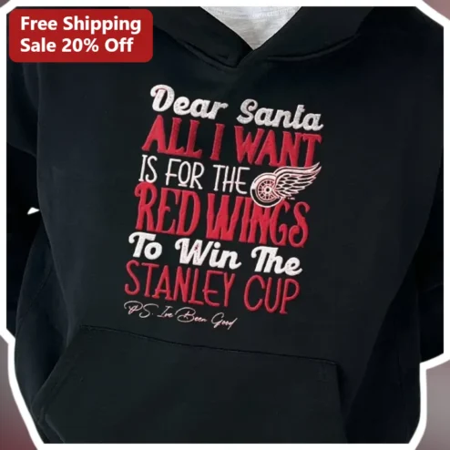 Dear Santa All I Want Is For The Red Wings To Win The Stanley Cup Hoodie