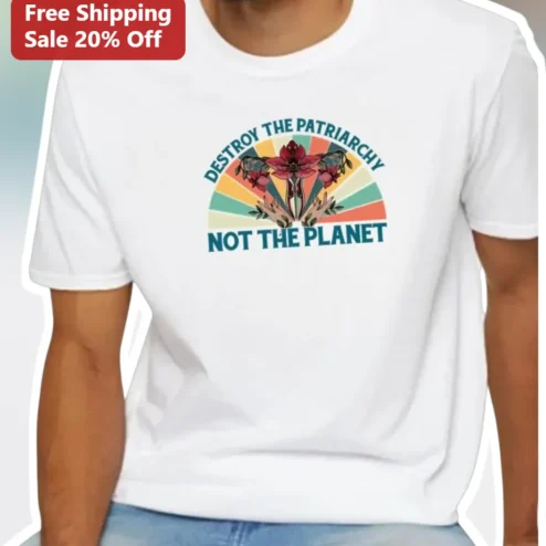 Destroy The Patriarchy Not The Planet Feminist Eco Activist Graphic Tee