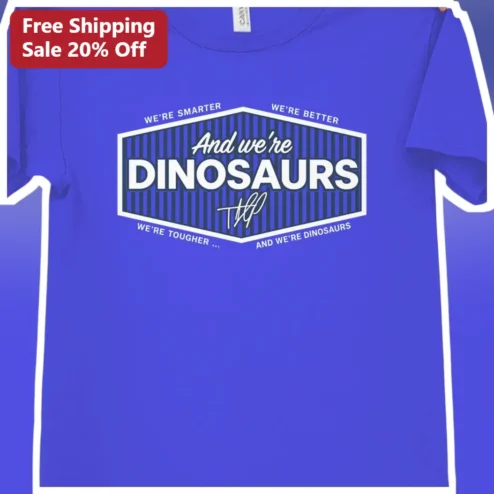 Dinosaur Humor We're Smarter Better Tougher Graphic Tee for Paleontology Fans