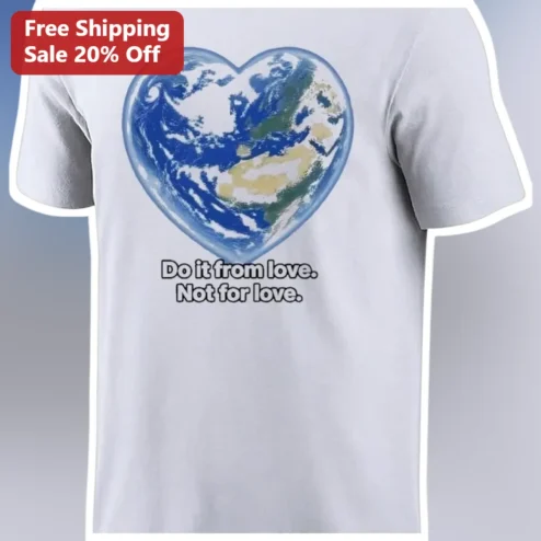 Do It From Love Not For Love Tee Earth Heart Graphic Inspirational Gift