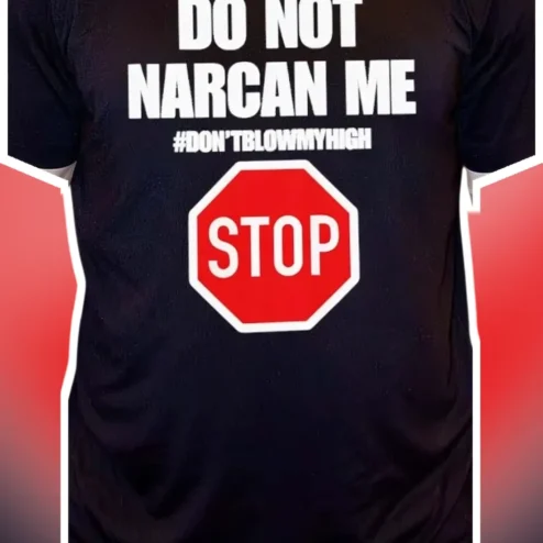 Do Not Narcan Me Dont Blow My High Stop Graphic Tee