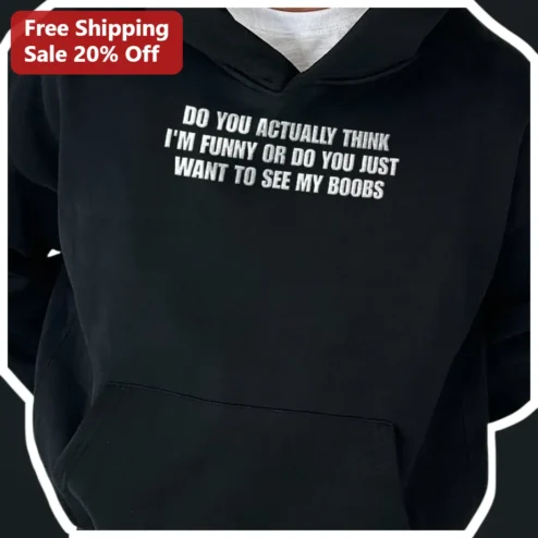 Do You Actually Think I'm Funny Or Do You Just Want To See My Boobs Hoodie