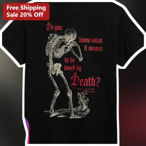 Do You Know What It Means To Be Loved By Death Gothic Skeleton Tee Dark Romance Memento Mori Shirt