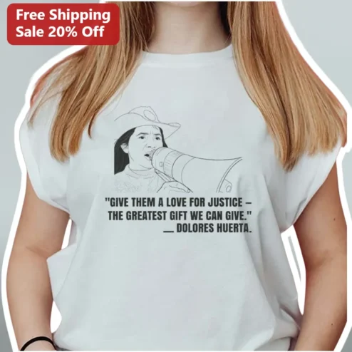 Dolores Huerta Love For Justice Quote Tee Social Justice Activist Gift