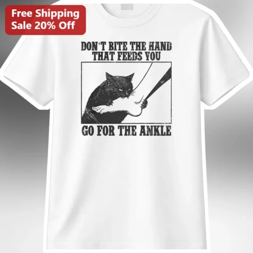 Don't Bite The Hand That Feeds You Go For The Ankle Funny Cat Sarcastic Graphic Tee