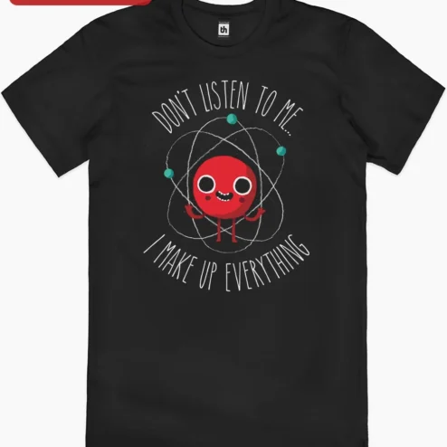 Don't Listen To Me I Make Up Everything Funny Sarcastic Graphic Tee for Women Men on a hanger, ready to ship from Chicago, Illinois