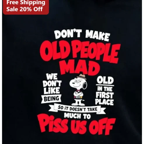 Don't Make Old People Mad We Don't Like Being Old Snoopy Tee Funny Senior Humor Gift