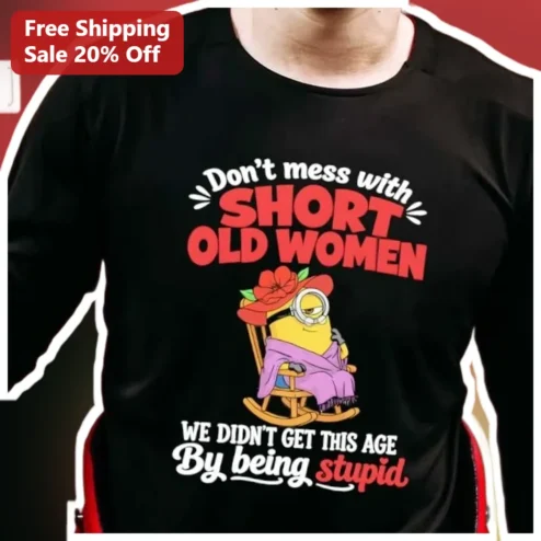 Don't Mess With Short Old Women Minion Grandma Graphic Tee Funny Sassy Senior Gift