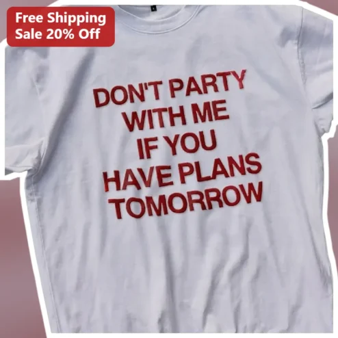 Don't Party With Me If You Have Plans Tomorrow Funny Graphic Tee for College Students
