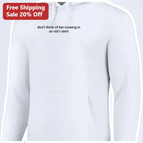 Don't Think Of Her Running In An Old T Shirt Hoodie Funny Gym Humor Pop Culture Lyric Sweatshirt For Runners