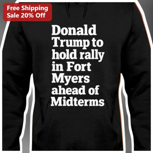 Donald Trump Fort Myers Rally Midterms Hoodie available at our Chicago, Illinois warehouse