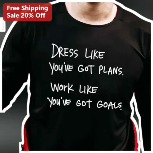 Dress Like You've Got Plans Work Like You've Got Goals Long Sleeve Shirt