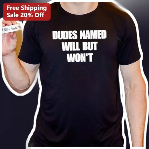 Dudes Named Will But Won't Graphic Tee Funny Meme Shirt Gift for Men available at our Chicago, Illinois warehouse