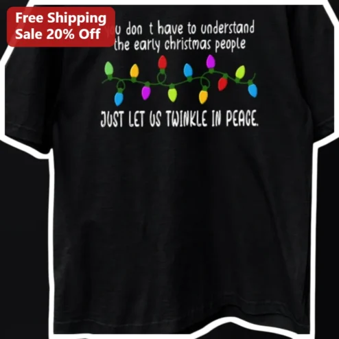 Early Christmas People Just Let Us Twinkle In Peace Funny Holiday Graphic Tee Gift available at our Chicago, Illinois warehouse