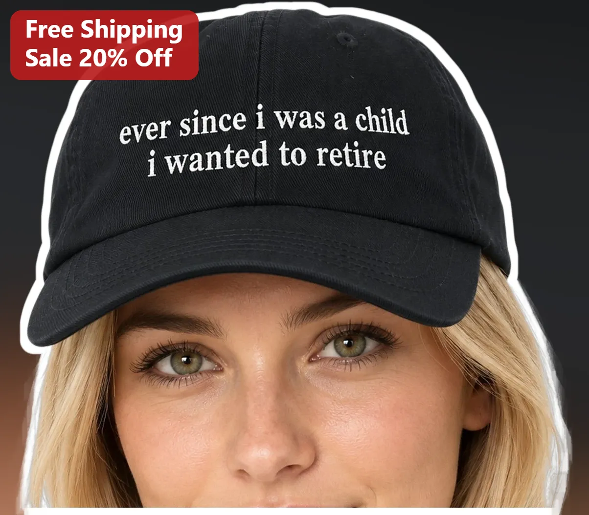 Ever Since I Was A Child I Wanted To Retire Funny Retirement Gift Hat