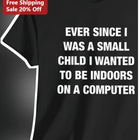 Ever Since I Was A Small Child I Wanted To Be Indoors On A Computer Funny Gamer Programmer Tee