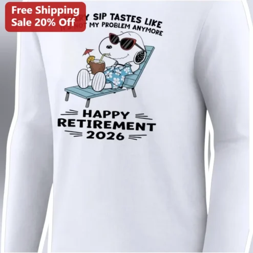 Every Sip Tastes Like It's Not My Problem Anymore Happy Retirement Snoopy Long Sleeve Tee Funny Gift