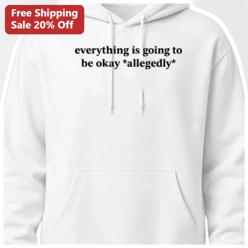 Everything Is Going To Be Okay Allegedly Hoodie Sarcastic Dark Humor Anxiety Gift Unisex