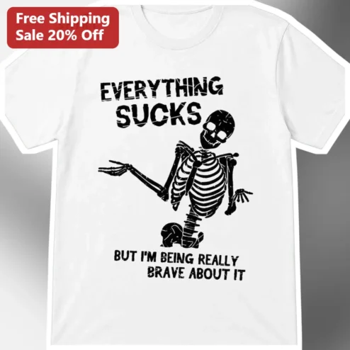 Everything Sucks But I'm Being Really Brave About It Funny Skeleton Graphic Tee Dark Humor Sarcastic Quote Shirt