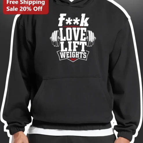 F**k LOVE LIFT WEIGHTS Hoodie Funny Gym Motivation Apparel for Weightlifters and Powerlifters