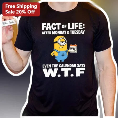 Fact Of Life After Monday Tuesday Calendar Says WTF Minion Tee Funny Workweek Humor Shirt
