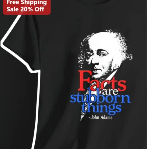 Facts Are Stubborn Things John Adams Quote Tee Founding Fathers American History Gift