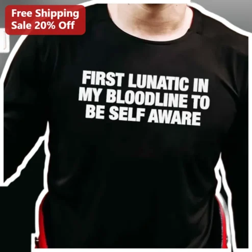First Lunatic In My Bloodline To Be Self Aware Tee Funny Mental Health Humor Graphic T-Shirt