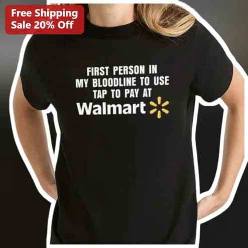 First Person In My Bloodline To Use Tap To Pay At Walmart Funny Graphic Tee Gift For Shoppers