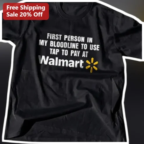 First Person In My Bloodline To Use Tap To Pay At Walmart Tee Funny Gen Z Gift