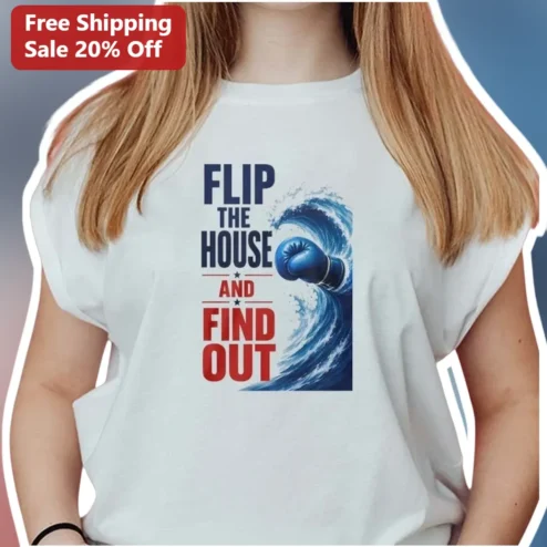 Flip The House And Find Out Tee 2026 Midterm Election Political Activism Shirt