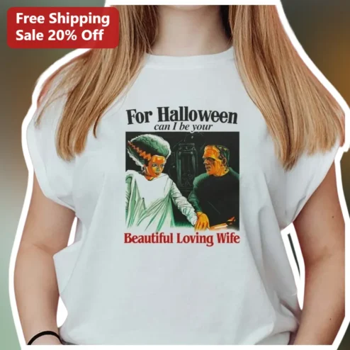 For Halloween Can I Be Your Beautiful Loving Wife Tee Bride of Frankenstein Couple Costume Shirt