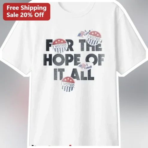 For The Hope Of It All Patriotic Voting Day Tee