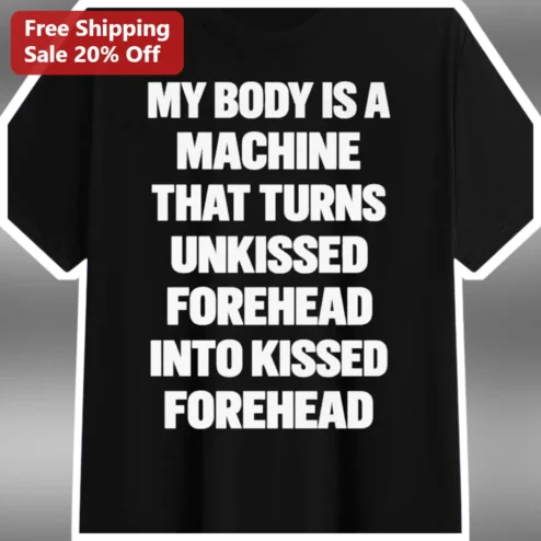 Forehead Kiss Tee My Body Is A Machine That Turns Unkissed Forehead Into Kissed Forehead Funny Relationship Gift