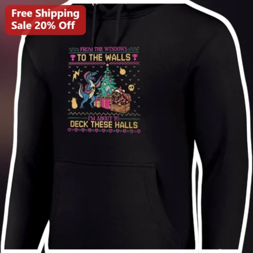 From The Windows To The Walls I'm About To Deck These Halls Hoodie Ugly Christmas Sweater Raptor Gamer Holiday Sweatshirt
