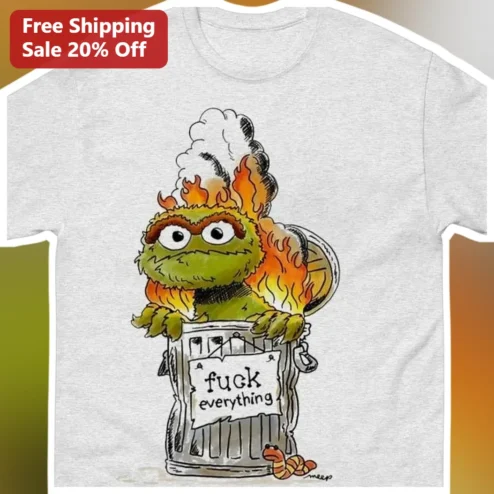 Fuck Everything Tee Oscar the Grouch Sarcastic Graphic Shirt for Adults