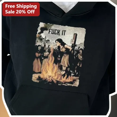 FUCK IT Hoodie Unbothered Witch Burning Vintage Illustration Dark Humor Sarcastic Sweatshirt Gift