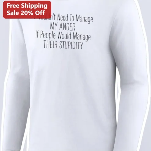 Funny Anger Management Sarcasm Quote Long Sleeve Tee I Wouldn't Need To Manage My Anger Gift For Coworkers