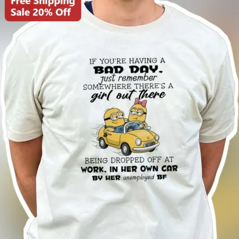 Funny Bad Day Minions Tee If You're Having A Bad Day Sarcastic Workplace Humor Shirt Gift