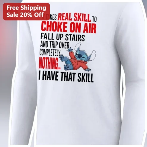 Funny Clumsy Quote It Takes Real Skill To Choke On Air Fall Up Stairs And Trip Over Nothing Stitch Long Sleeve Shirt