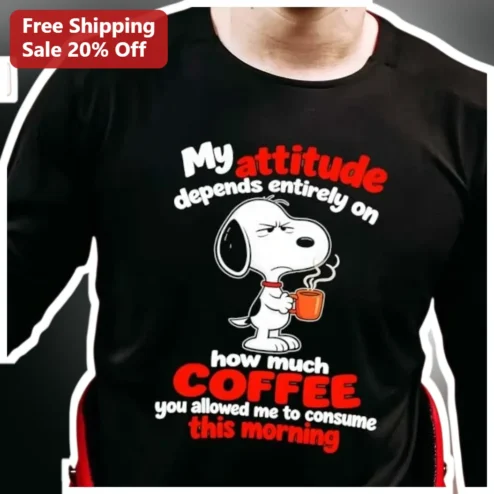 Funny Coffee Attitude Snoopy Tee My Attitude Depends On How Much Coffee You Allowed Me To Consume This Morning