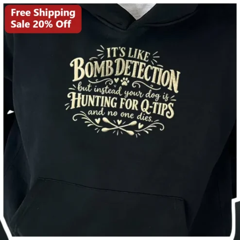 Funny Dog Hoodie It's Like Bomb Detection But Instead Your Dog Is Hunting For Q-Tips And No One Dies