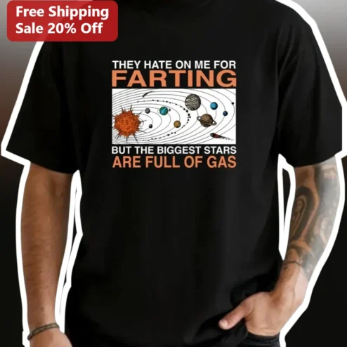 Funny Fart Shirt They Hate On Me For Farting But The Biggest Stars Are Full Of Gas Tee