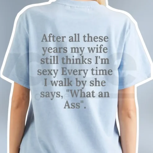 Funny Husband Gift Tee After All These Years My Wife Still Thinks I'm Sexy What An Ass