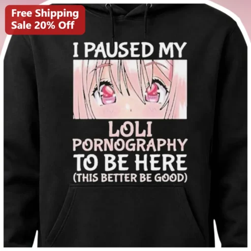 Funny Meme Hoodie I Paused My Loli Pornography To Be Here Statement Black Pullover