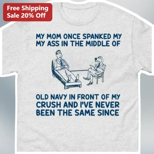 Funny Mom Spanked Me In Old Navy Crush Embarrassing Story Graphic Tee