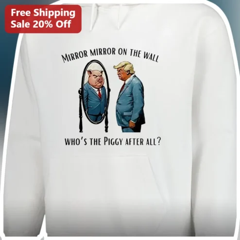 Funny Piggy Hoodie Mirror Mirror On The Wall Who's The Piggy After All Donald Trump Satire Graphic